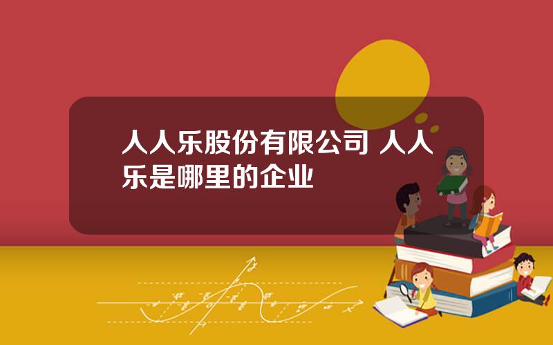 人人乐股份有限公司 人人乐是哪里的企业